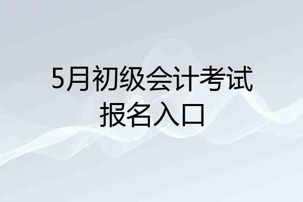 5月初级会计考试报名入口