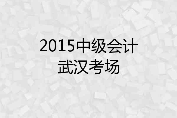 2015中级会计武汉考场