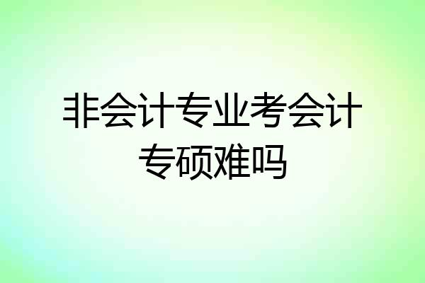 非会计专业考会计专硕难吗