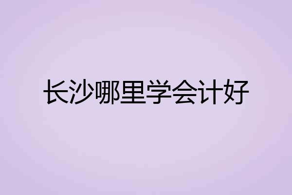长沙哪里学会计好