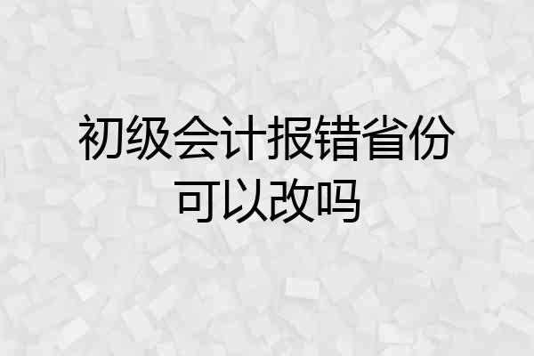 初级会计报错省份可以改吗