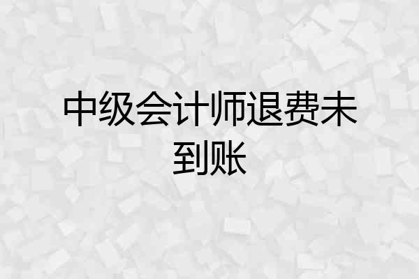 中级会计师退费未到账