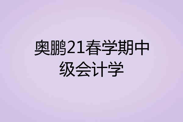 奥鹏21春学期中级会计学