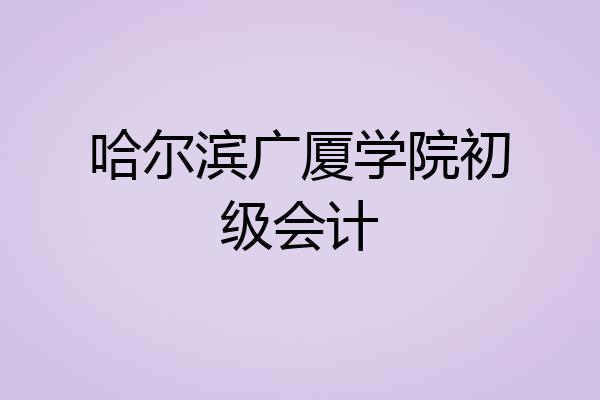 哈尔滨广厦学院初级会计