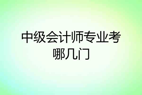 中级会计师专业考哪几门