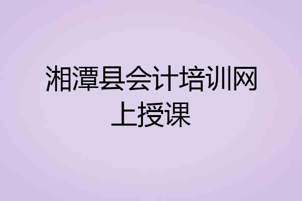 湘潭县会计培训网上授课