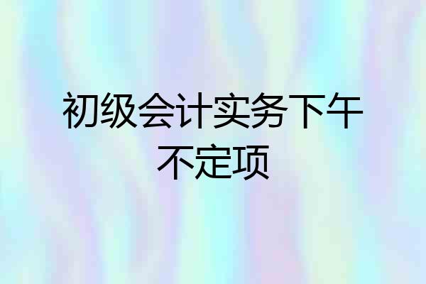 初级会计实务下午不定项