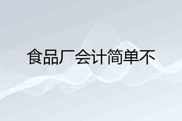 食品厂会计简单不