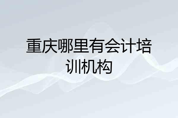 重庆哪里有会计培训机构