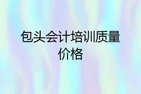 包头会计培训质量价格