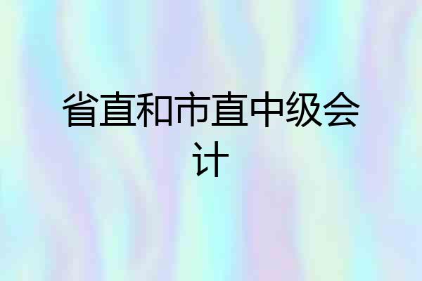 省直和市直中级会计