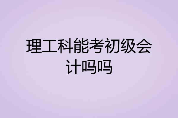 理工科能考初级会计吗吗