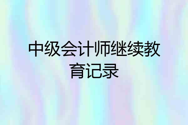 中级会计师继续教育记录