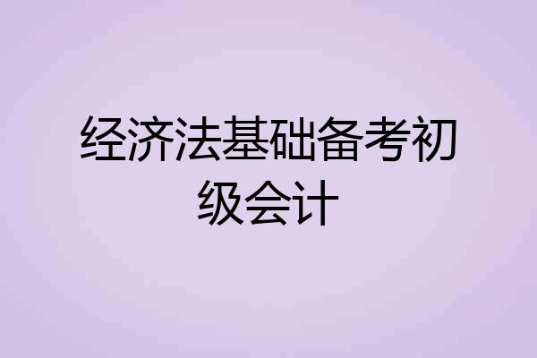 经济法基础备考初级会计