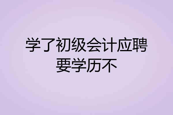 学了初级会计应聘要学历不