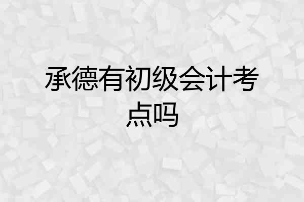 承德有初级会计考点吗
