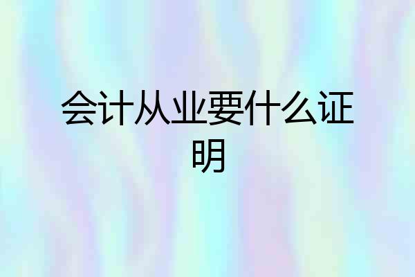 会计从业要什么证明