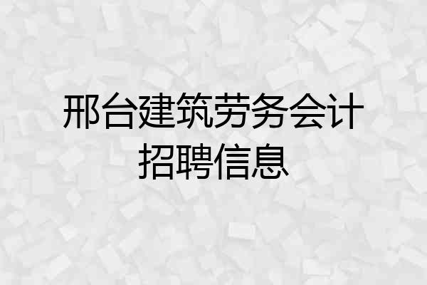 邢台建筑劳务会计招聘信息