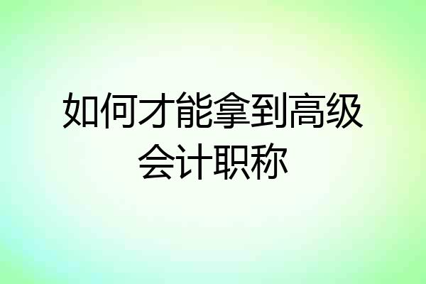 如何才能拿到高级会计职称