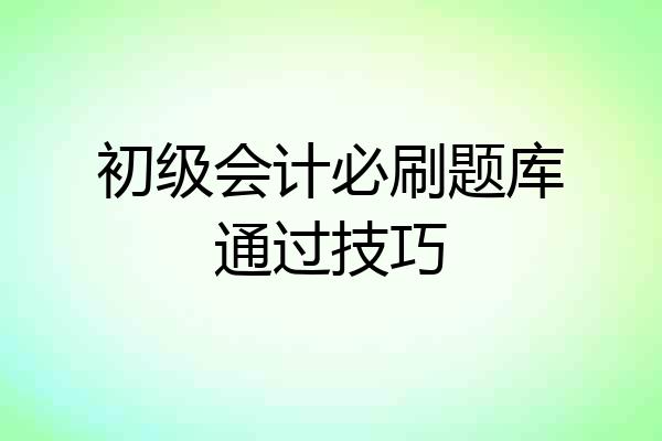 初级会计必刷题库通过技巧