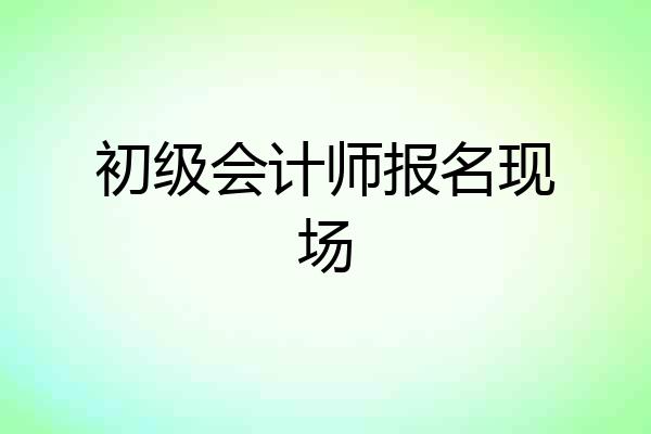 初级会计师报名现场