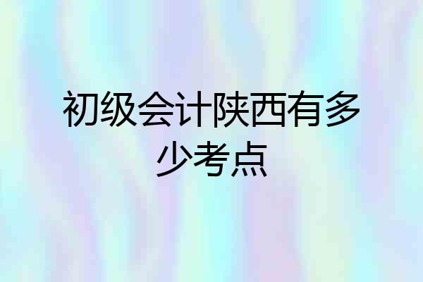 初级会计陕西有多少考点