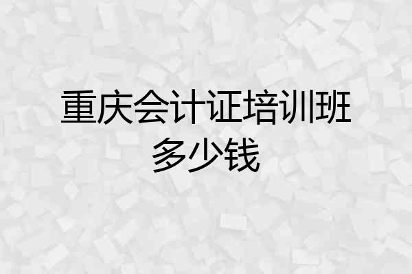 重庆会计证培训班多少钱