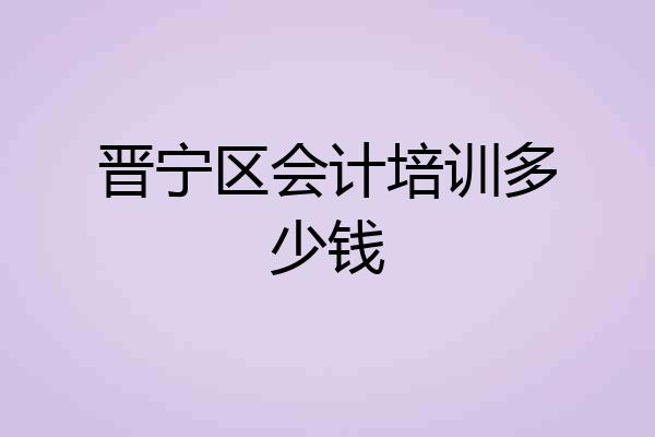晋宁区会计培训多少钱