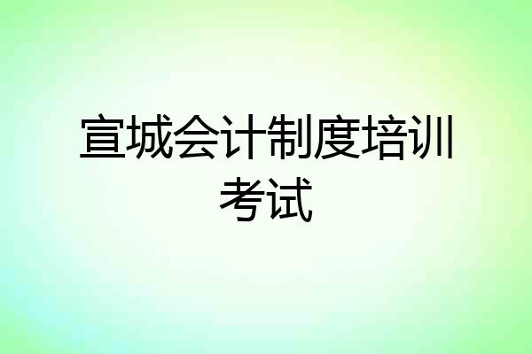 宣城会计制度培训考试