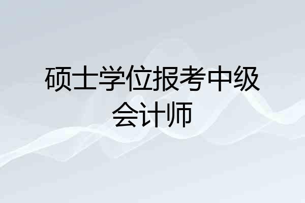 硕士学位报考中级会计师
