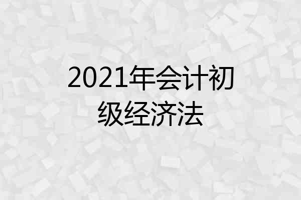 2021年会计初级经济法