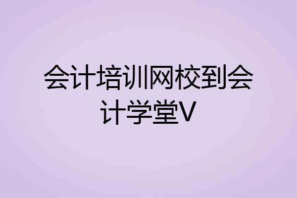 会计培训网校到会计学堂V