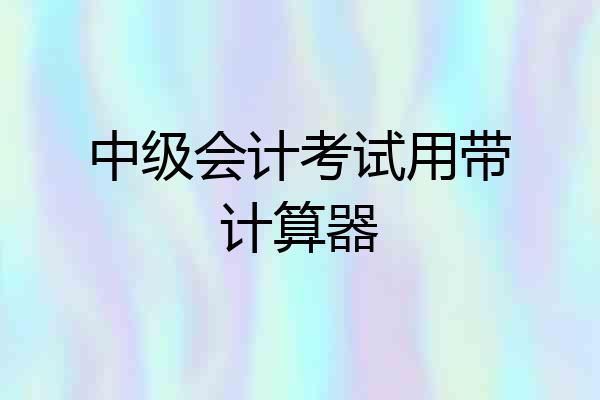 中级会计考试用带计算器