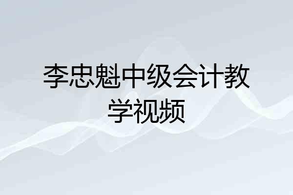 李忠魁中级会计教学视频