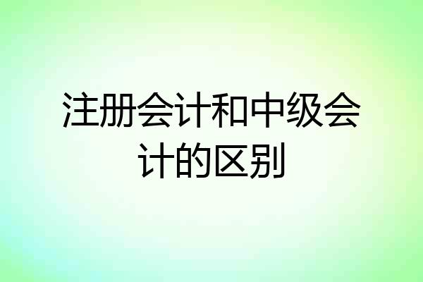 注册会计和中级会计的区别