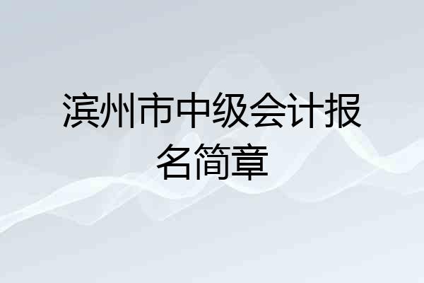滨州市中级会计报名简章