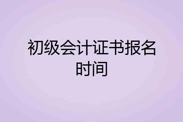 初级会计证书报名时间