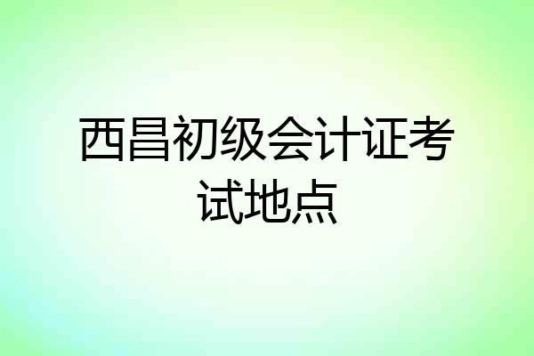 西昌初级会计证考试地点