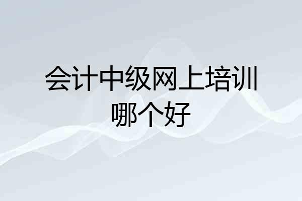 会计中级网上培训哪个好