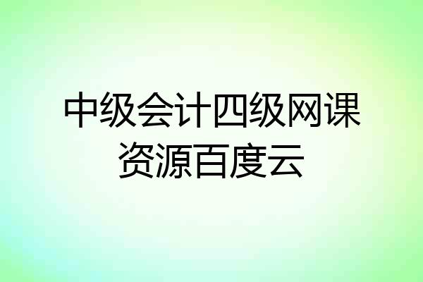 中级会计四级网课资源百度云