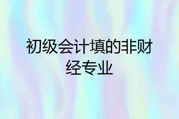 初级会计填的非财经专业