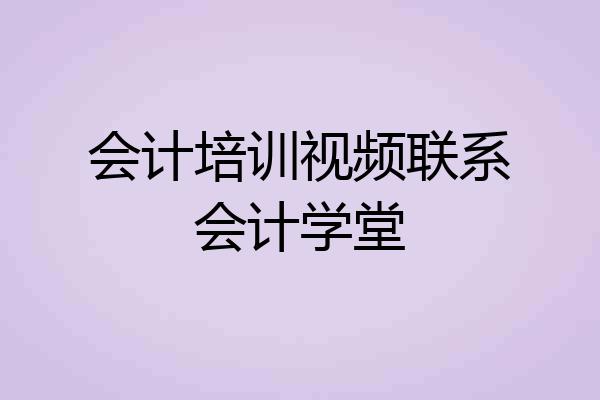 会计培训视频联系会计学堂