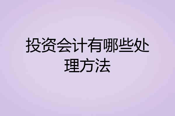 投资会计有哪些处理方法