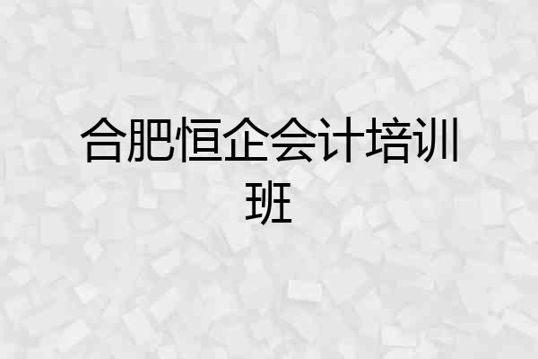 合肥恒企会计培训班