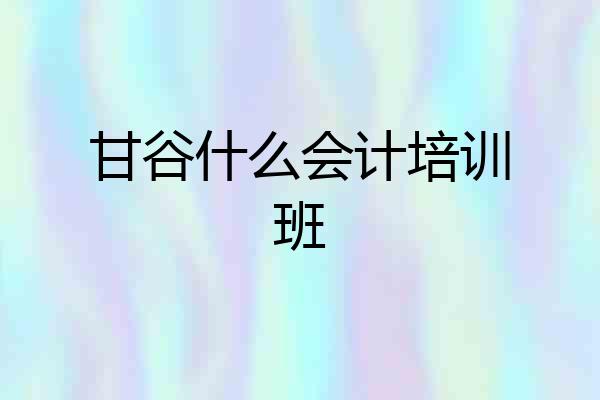 甘谷什么会计培训班