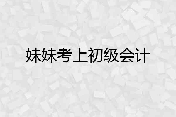 妹妹考上初级会计