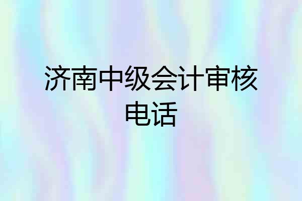 济南中级会计审核电话