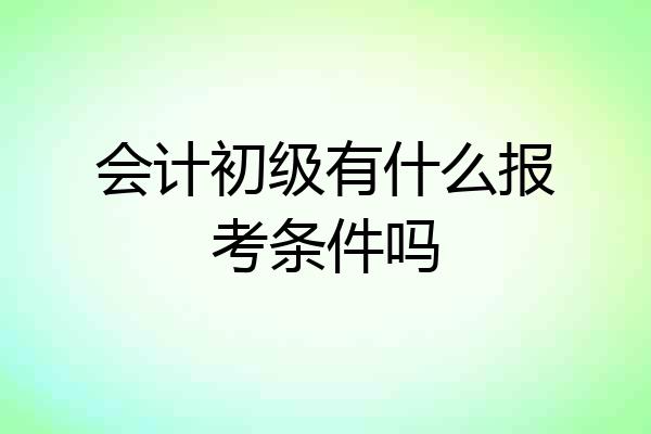 会计初级有什么报考条件吗