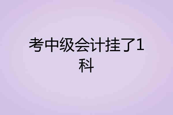 考中级会计挂了1科