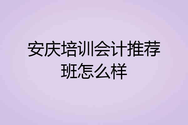 安庆培训会计推荐班怎么样